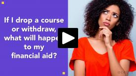 If I drop a course or withdraw, what will happen to my financial aid?